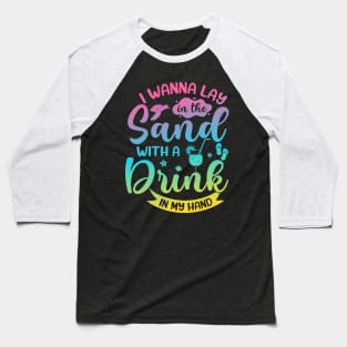 I Wanna Lay in The Sand With a Drink in My Hand Summer Baseball T-Shirt